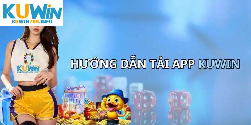 Lý do nên chọn tải app Kuwin